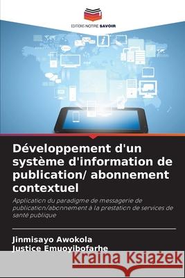 D?veloppement d'un syst?me d'information de publication/ abonnement contextuel Jinmisayo Awokola Justice Emuoyibofarhe 9786209000645 Editions Notre Savoir