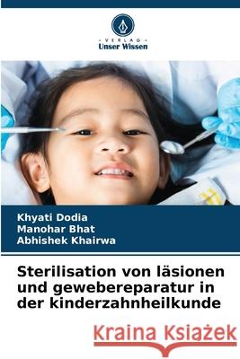 Sterilisation von l?sionen und gewebereparatur in der kinderzahnheilkunde Khyati Dodia Manohar Bhat Abhishek Khairwa 9786209000799