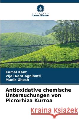 Antioxidative chemische Untersuchungen von Picrorhiza Kurroa Kamal Kant Vijai Kant Agnihotri Manik Ghosh 9786209000997
