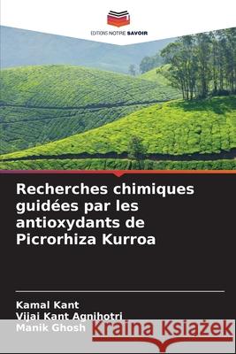Recherches chimiques guid?es par les antioxydants de Picrorhiza Kurroa Kamal Kant Vijai Kant Agnihotri Manik Ghosh 9786209001017