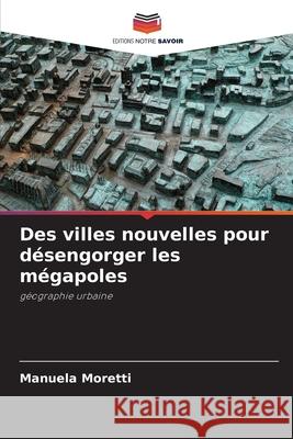 Des villes nouvelles pour désengorger les mégapoles Moretti, Manuela 9786209001598