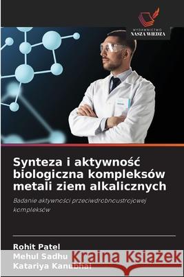 Synteza i aktywnosc biologiczna kompleksów metali ziem alkalicznych Patel, Rohit, Sadhu, Mehul, Kanubhai, Katariya 9786209001901