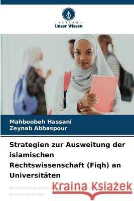 Strategien zur Ausweitung der islamischen Rechtswissenschaft (Fiqh) an Universitäten Hassani, Mahboobeh, Abbaspour, Zeynab 9786209001925 Verlag Unser Wissen