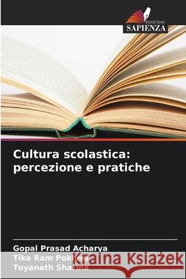 Cultura scolastica: percezione e pratiche Acharya, Gopal Prasad, Pokhrel, Tika Ram, Sharma, Toyanath 9786209002113