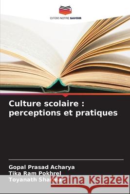 Culture scolaire : perceptions et pratiques Acharya, Gopal Prasad, Pokhrel, Tika Ram, Sharma, Toyanath 9786209002144