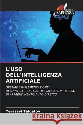 L'USO DELL'INTELLIGENZA ARTIFICIALE Talgatov, Yerassyl 9786209002625 Edizioni Sapienza