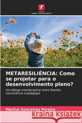 METARESILIÊNCIA: Como se projetar para o desenvolvimento pleno? Goncalves Pereira, Mariluz 9786209002915