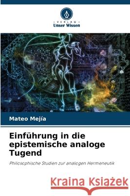Einführung in die epistemische analoge Tugend Mejía, Mateo 9786209003325