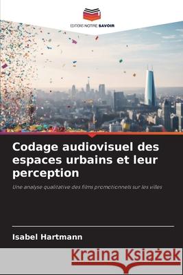 Codage audiovisuel des espaces urbains et leur perception Hartmann, Isabel 9786209004032