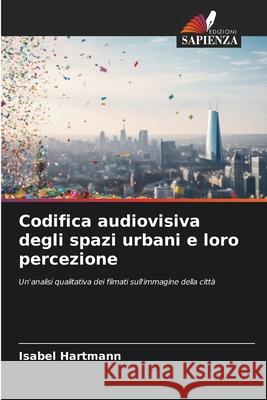 Codifica audiovisiva degli spazi urbani e loro percezione Hartmann, Isabel 9786209004063