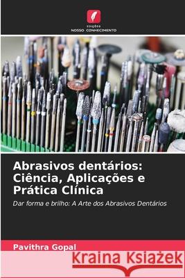 Abrasivos dentários: Ciência, Aplicações e Prática Clínica Gopal, Pavithra 9786209004247