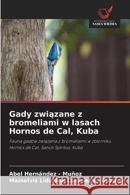 Gady zwiazane z bromeliami w lasach Hornos de Cal, Kuba Hernandez - Muñoz, Abel, Curuneax - Guzmán, Mainelvis Lidubina 9786209004940 Wydawnictwo Nasza Wiedza