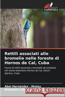 Rettili associati alle bromelie nelle foreste di Hornos de Cal, Cuba Hernandez - Muñoz, Abel, Curuneax - Guzmán, Mainelvis Lidubina 9786209004957 Edizioni Sapienza