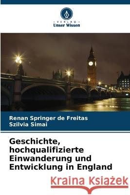 Geschichte, hochqualifizierte Einwanderung und Entwicklung in England Springer de Freitas, Renan, Simai, Szilvia 9786209005015
