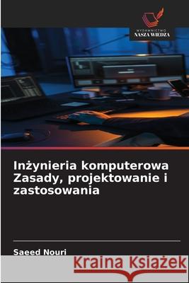 Inzynieria komputerowa Zasady, projektowanie i zastosowania Nouri, Saeed 9786209005060