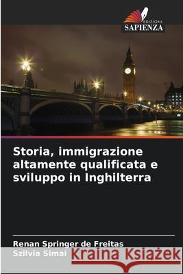 Storia, immigrazione altamente qualificata e sviluppo in Inghilterra Springer de Freitas, Renan, Simai, Szilvia 9786209005169