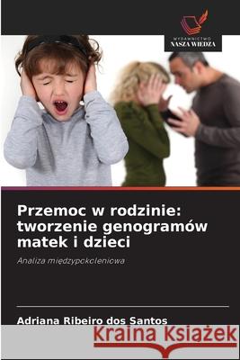 Przemoc w rodzinie: tworzenie genogramów matek i dzieci Ribeiro dos Santos, Adriana 9786209005572