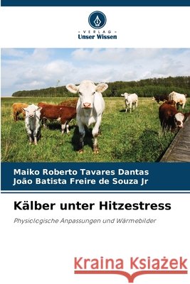 Kälber unter Hitzestress Dantas, Maiko Roberto Tavares, Souza Jr, João Batista Freire de 9786209006241