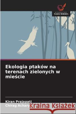 Ekologia ptaków na terenach zielonych w miescie Prajapati, Kiran, Acharya, Chirag 9786209006548