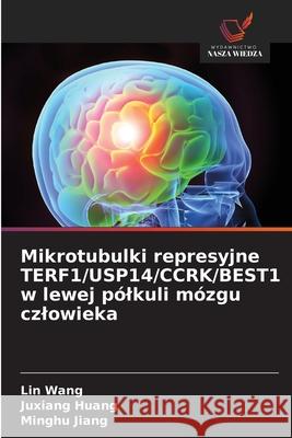 Mikrotubulki represyjne TERF1/USP14/CCRK/BEST1 w lewej pólkuli mózgu czlowieka Wang, Lin, Huang, Juxiang, Jiang, Minghu 9786209006852
