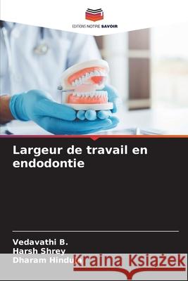 Largeur de travail en endodontie B., Vedavathi, Shrey, Harsh, Hinduja, Dharam 9786209007149
