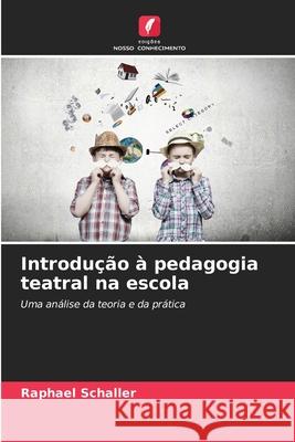 Introdução à pedagogia teatral na escola Schaller, Raphael 9786209007385 Edições Nosso Conhecimento