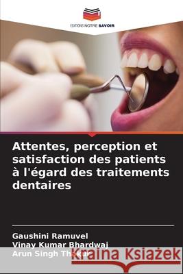 Attentes, perception et satisfaction des patients à l'égard des traitements dentaires Ramuvel, Gaushini, Bhardwaj, Vinay Kumar, Thakur, Arun Singh 9786209007453