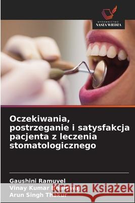 Oczekiwania, postrzeganie i satysfakcja pacjenta z leczenia stomatologicznego Ramuvel, Gaushini, Bhardwaj, Vinay Kumar, Thakur, Arun Singh 9786209007477