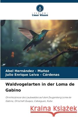Waldvogelarten in der Loma de Gabino Hernandez - Muñoz, Abel, Leiva - Cárdenas, Julio Enrique 9786209007613 Verlag Unser Wissen