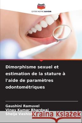 Dimorphisme sexuel et estimation de la stature à l'aide de paramètres odontométriques Ramuvel, Gaushini, Bhardwaj, Vinay Kumar, Vashisth, Shelja 9786209007750