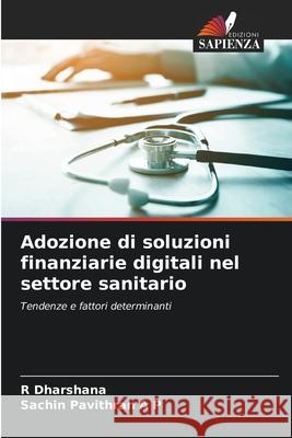 Adozione di soluzioni finanziarie digitali nel settore sanitario Dharshana, R, Pavithran A P, Sachin 9786209008665