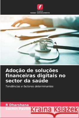 Adoção de soluções financeiras digitais no sector da saúde Dharshana, R, Pavithran A P, Sachin 9786209008689