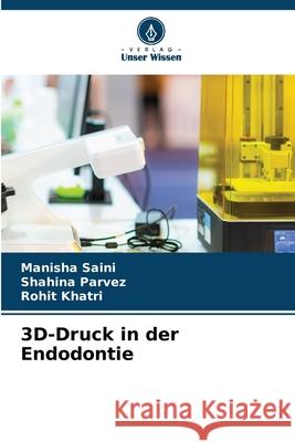 3D-Druck in der Endodontie Saini, Manisha, Parvez, Shahina, Khatri, Rohit 9786209008825