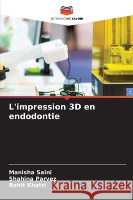 L'impression 3D en endodontie Saini, Manisha, Parvez, Shahina, Khatri, Rohit 9786209008849