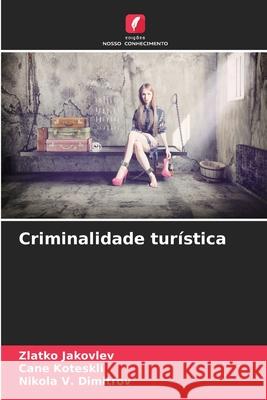 Criminalidade turística Jakovlev, Zlatko, Koteskli, Cane, Dimitrov, Nikola V. 9786209009235