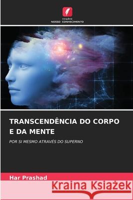 TRANSCENDÊNCIA DO CORPO E DA MENTE Prashad, Har 9786209009693