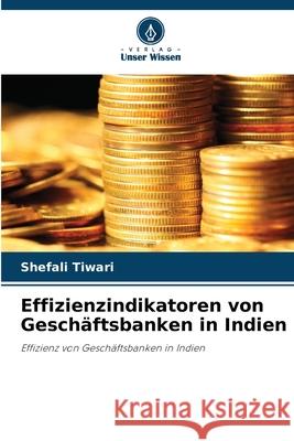 Effizienzindikatoren von Geschäftsbanken in Indien Tiwari, Shefali 9786209009761 Verlag Unser Wissen