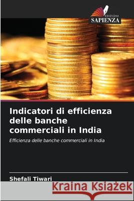 Indicatori di efficienza delle banche commerciali in India Tiwari, Shefali 9786209009792 Edizioni Sapienza