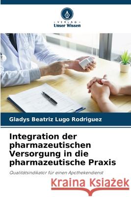 Integration der pharmazeutischen Versorgung in die pharmazeutische Praxis Lugo Rodriguez, Gladys Beatriz 9786209010033