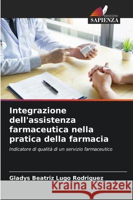 Integrazione dell'assistenza farmaceutica nella pratica della farmacia Lugo Rodriguez, Gladys Beatriz 9786209010071