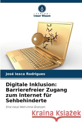 Digitale Inklusion: Barrierefreier Zugang zum Internet für Sehbehinderte Iesca Rodrigues, José 9786209010095