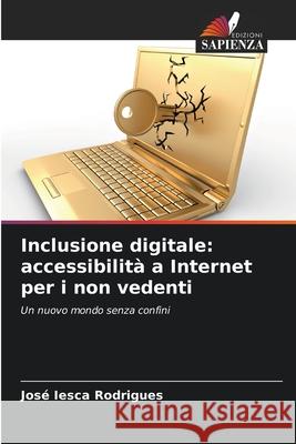 Inclusione digitale: accessibilità a Internet per i non vedenti Iesca Rodrigues, José 9786209010125