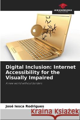 Digital Inclusion: Internet Accessibility for the Visually Impaired Iesca Rodrigues, José 9786209010156