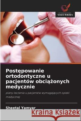 Postepowanie ortodontyczne u pacjentów obciazonych medycznie Yamyar, Sheetal 9786209010972 Wydawnictwo Nasza Wiedza