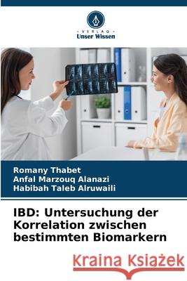 IBD: Untersuchung der Korrelation zwischen bestimmten Biomarkern Thabet, Romany, Marzouq Alanazi, Anfal, Taleb Alruwaili, Habibah 9786209011399