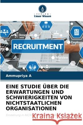EINE STUDIE ÜBER DIE ERWARTUNGEN UND SCHWIERIGKEITEN VON NICHTSTAATLICHEN ORGANISATIONEN A, Ammupriya 9786209011597 Verlag Unser Wissen