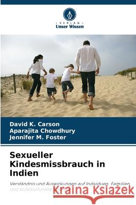 Sexueller Kindesmissbrauch in Indien Carson, David K., Chowdhury, Aparajita, Foster, Jennifer M. 9786209012129