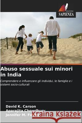 Abuso sessuale sui minori in India Carson, David K., Chowdhury, Aparajita, Foster, Jennifer M. 9786209012150