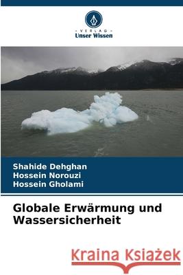 Globale Erwärmung und Wassersicherheit Dehghan, Shahide, Norouzi, Hossein, Gholami, Hossein 9786209012303