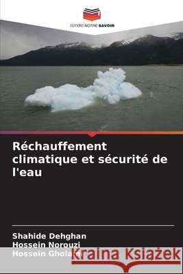 Réchauffement climatique et sécurité de l'eau Dehghan, Shahide, Norouzi, Hossein, Gholami, Hossein 9786209012327 Editions Notre Savoir
